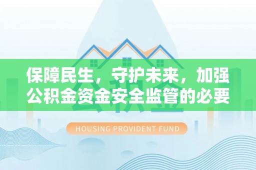 永康保障民生，守护未来，加强公积金资金安全监管的必要性与实践