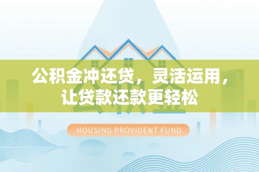 永康公积金冲还贷，灵活运用，让贷款还款更轻松
