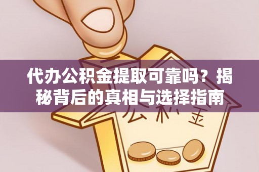 永康代办公积金提取可靠吗？揭秘背后的真相与选择指南