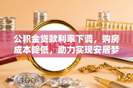 永康公积金贷款利率下调，购房成本降低，助力实现安居梦