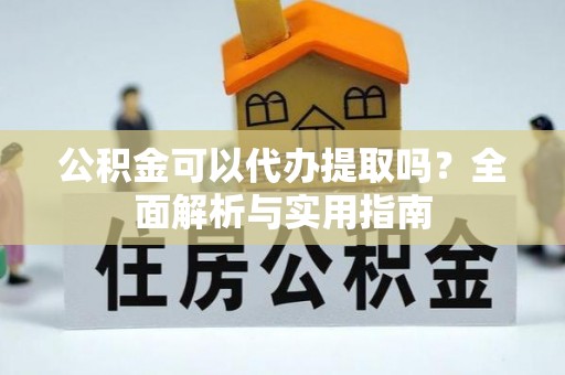 永康公积金可以代办提取吗？全面解析与实用指南