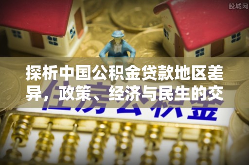永康探析中国公积金贷款地区差异，政策、经济与民生的交织影响