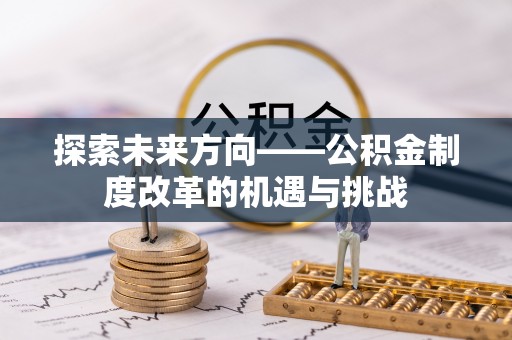 永康探索未来方向——公积金制度改革的机遇与挑战