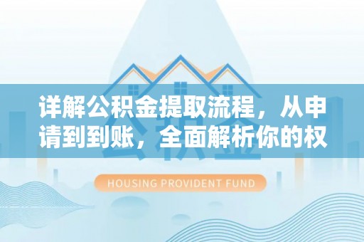 永康详解公积金提取流程，从申请到到账，全面解析你的权益与操作步骤