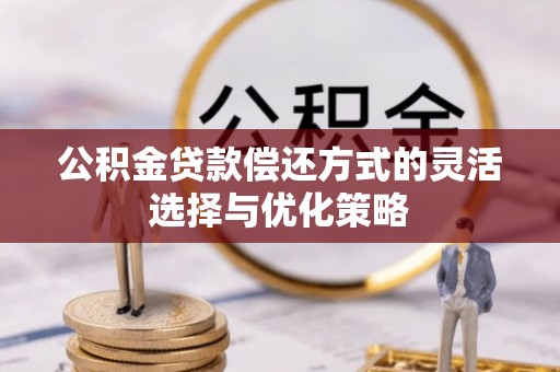 永康公积金贷款偿还方式的灵活选择与优化策略