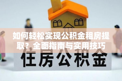 永康如何轻松实现公积金租房提取？全面指南与实用技巧