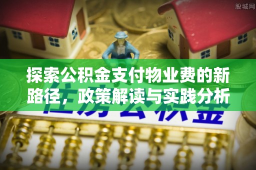 永康探索公积金支付物业费的新路径，政策解读与实践分析