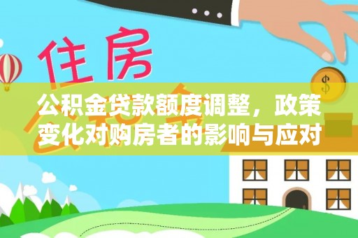 永康公积金贷款额度调整，政策变化对购房者的影响与应对策略