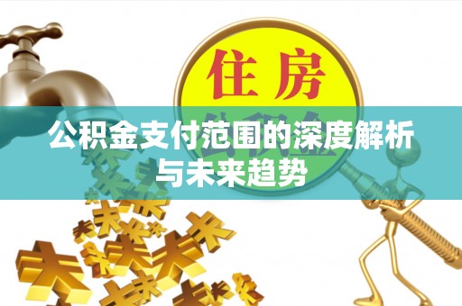 永康公积金支付范围的深度解析与未来趋势