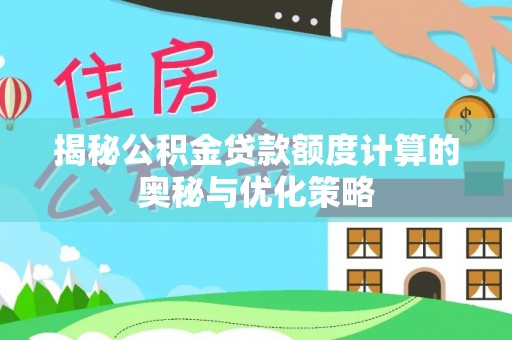 永康揭秘公积金贷款额度计算的奥秘与优化策略