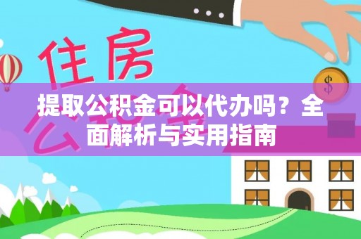 永康提取公积金可以代办吗？全面解析与实用指南