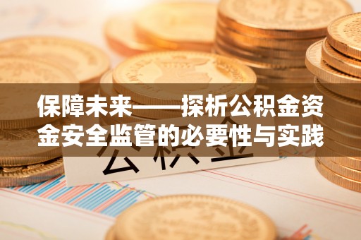 永康保障未来——探析公积金资金安全监管的必要性与实践路径