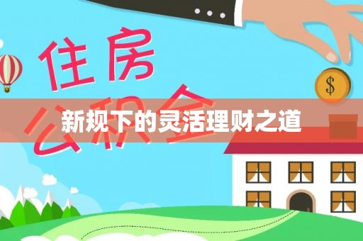永康新规下的灵活理财之道