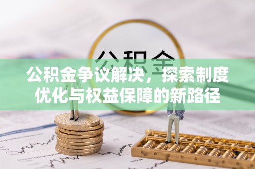 永康公积金争议解决，探索制度优化与权益保障的新路径