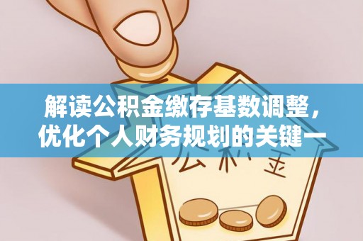 永康解读公积金缴存基数调整，优化个人财务规划的关键一步