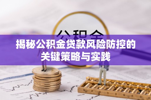 永康揭秘公积金贷款风险防控的关键策略与实践