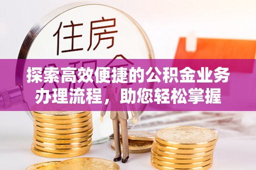永康探索高效便捷的公积金业务办理流程，助您轻松掌握