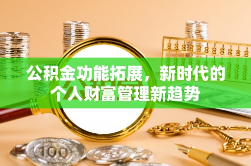 永康公积金功能拓展，新时代的个人财富管理新趋势