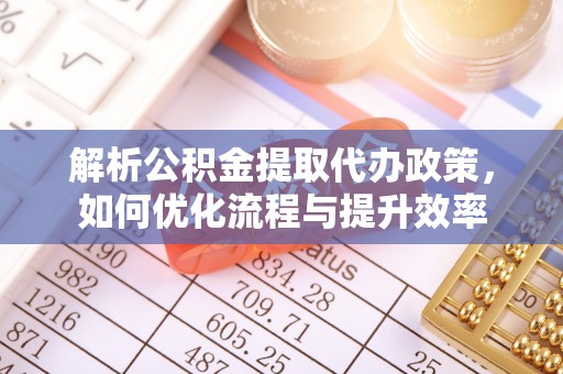 永康解析公积金提取代办政策，如何优化流程与提升效率