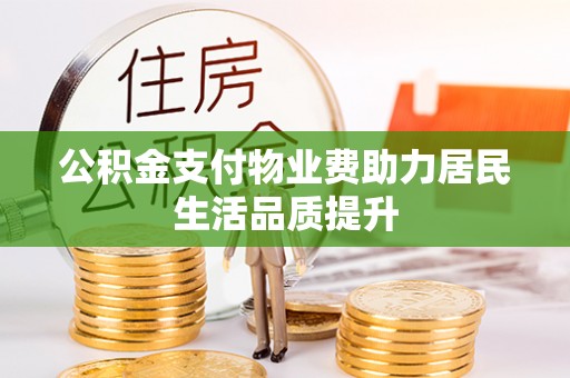 永康公积金支付物业费助力居民生活品质提升