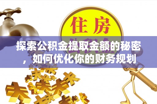 永康探索公积金提取金额的秘密，如何优化你的财务规划
