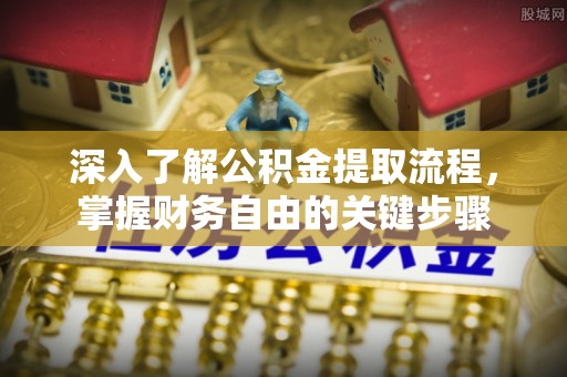 永康深入了解公积金提取流程，掌握财务自由的关键步骤