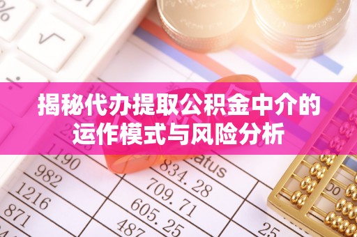 永康揭秘代办提取公积金中介的运作模式与风险分析