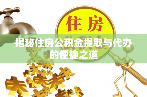 永康揭秘住房公积金提取与代办的便捷之道