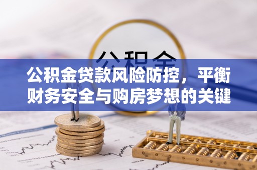 永康公积金贷款风险防控，平衡财务安全与购房梦想的关键