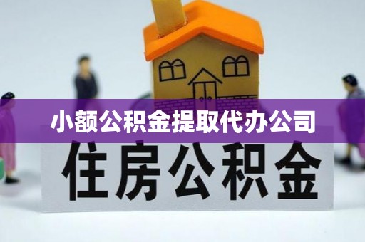 永康小额公积金提取代办公司