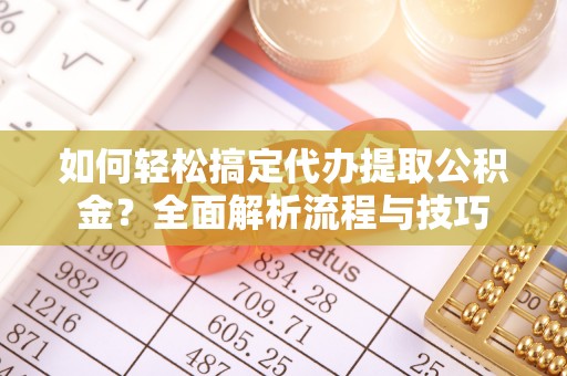 永康如何轻松搞定代办提取公积金？全面解析流程与技巧