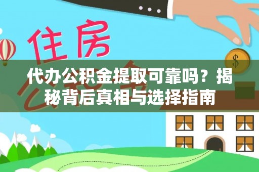 永康代办公积金提取可靠吗？揭秘背后真相与选择指南