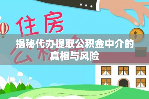 永康揭秘代办提取公积金中介的真相与风险