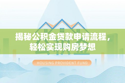 永康揭秘公积金贷款申请流程，轻松实现购房梦想