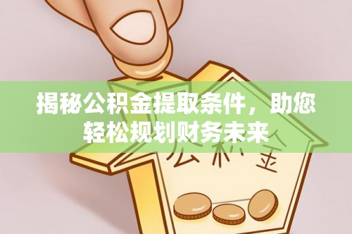 永康揭秘公积金提取条件，助您轻松规划财务未来