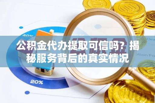 永康公积金代办提取可信吗？揭秘服务背后的真实情况