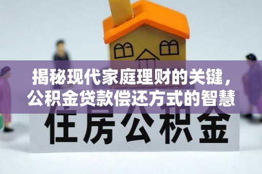 永康揭秘现代家庭理财的关键，公积金贷款偿还方式的智慧选择