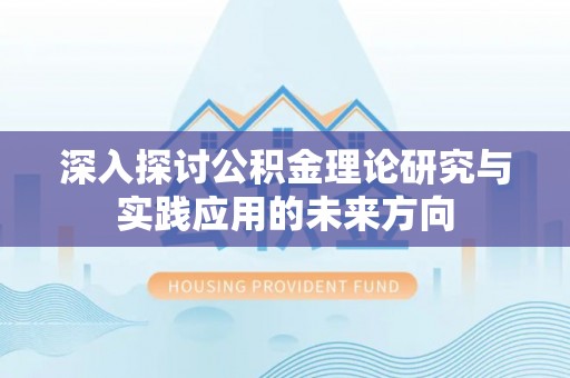 永康深入探讨公积金理论研究与实践应用的未来方向