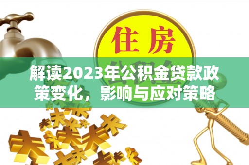 永康解读2023年公积金贷款政策变化，影响与应对策略