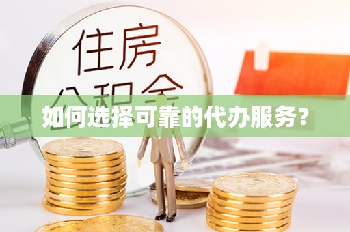 永康如何选择可靠的代办服务？