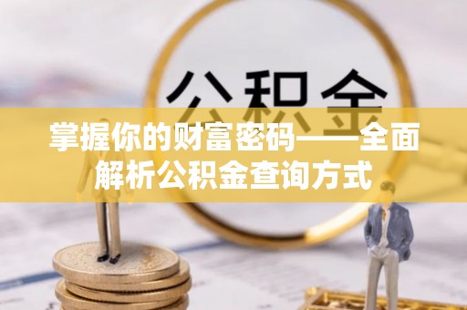永康掌握你的财富密码——全面解析公积金查询方式