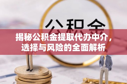 永康揭秘公积金提取代办中介，选择与风险的全面解析