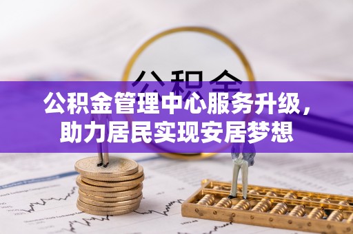 永康公积金管理中心服务升级，助力居民实现安居梦想
