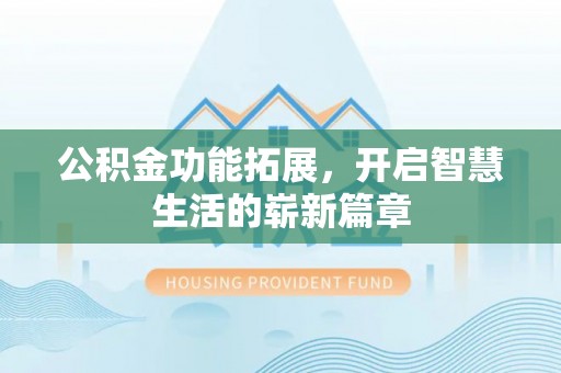 永康公积金功能拓展，开启智慧生活的崭新篇章