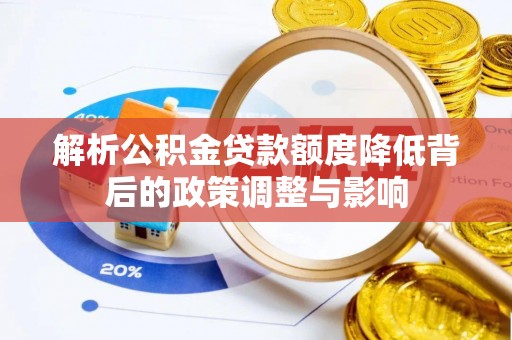 永康解析公积金贷款额度降低背后的政策调整与影响