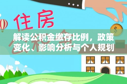 永康解读公积金缴存比例，政策变化、影响分析与个人规划