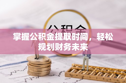 永康掌握公积金提取时间，轻松规划财务未来