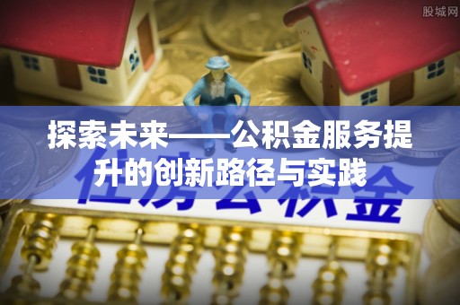 永康探索未来——公积金服务提升的创新路径与实践