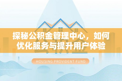 永康探秘公积金管理中心，如何优化服务与提升用户体验