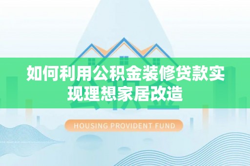 永康如何利用公积金装修贷款实现理想家居改造